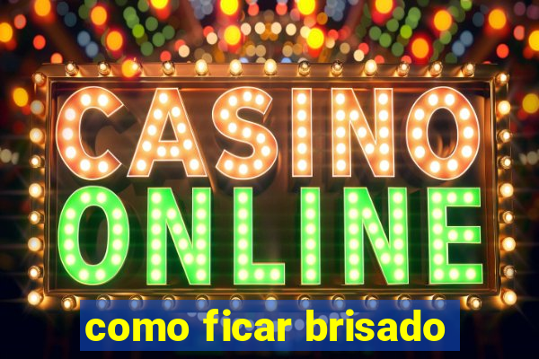 como ficar brisado